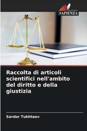 Raccolta di articoli scientifici nell'ambito del diritto e della giustizia de Sardor Tukhtaev