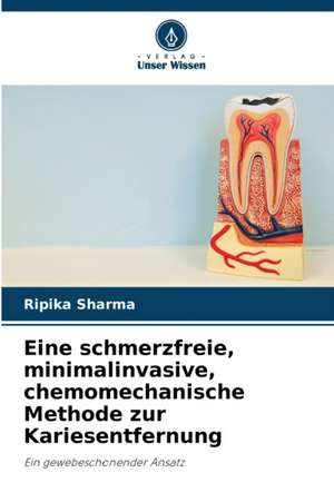 Eine schmerzfreie, minimalinvasive, chemomechanische Methode zur Kariesentfernung de Ripika Sharma