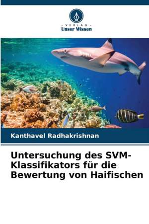 Untersuchung des SVM-Klassifikators für die Bewertung von Haifischen de Kanthavel Radhakrishnan