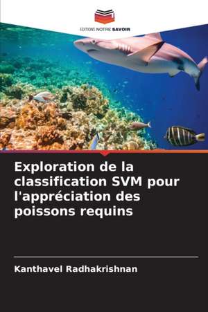 Exploration de la classification SVM pour l'appréciation des poissons requins de Kanthavel Radhakrishnan