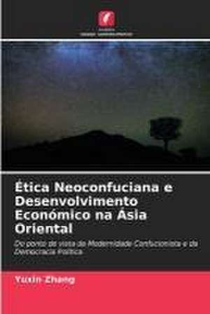 Ética Neoconfuciana e Desenvolvimento Económico na Ásia Oriental de Yuxin Zhang