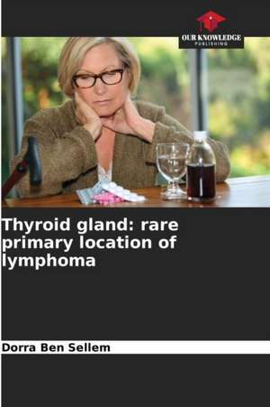 Thyroid gland: rare primary location of lymphoma de Dorra Ben Sellem