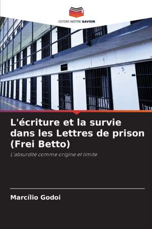 L'écriture et la survie dans les Lettres de prison (Frei Betto) de Marcílio Godoi