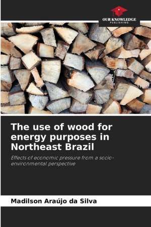 The use of wood for energy purposes in Northeast Brazil de Madilson Araújo Da Silva