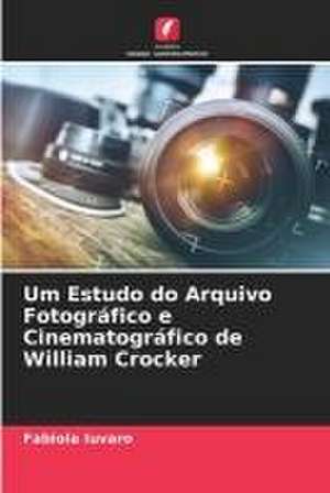 Um Estudo do Arquivo Fotográfico e Cinematográfico de William Crocker de Fabiola Iuvaro