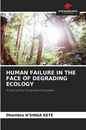 HUMAN FAILURE IN THE FACE OF DEGRADING ECOLOGY de Dhombro N'Singa Kete