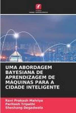 UMA ABORDAGEM BAYESIANA DE APRENDIZAGEM DE MÁQUINAS PARA A CIDADE INTELIGENTE de Ravi Prakash Malviya