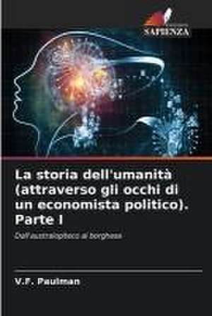 La storia dell'umanità (attraverso gli occhi di un economista politico). Parte I de V. F. Paulman