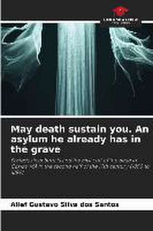 May death sustain you. An asylum he already has in the grave de Allef Gustavo Silva Dos Santos