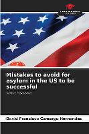 Mistakes to avoid for asylum in the US to be successful de David Francisco Camargo Hernández