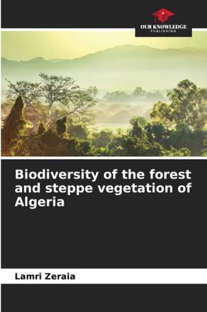 Biodiversity of the forest and steppe vegetation of Algeria de Lamri Zeraia