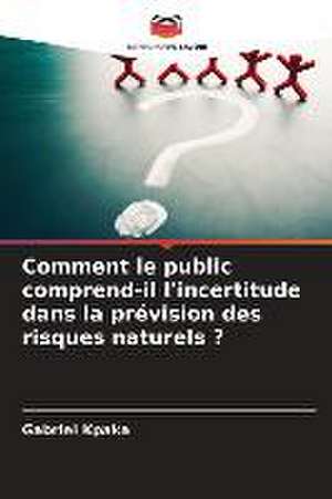 Comment le public comprend-il l'incertitude dans la prévision des risques naturels ? de Gabriel Kpaka