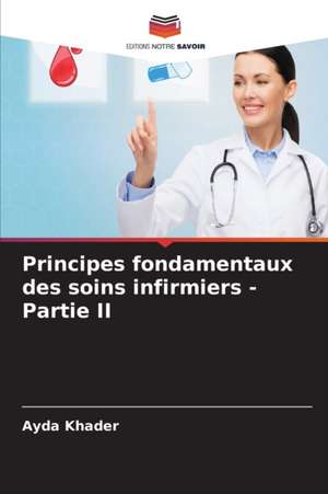 Principes fondamentaux des soins infirmiers - Partie II de Ayda Khader