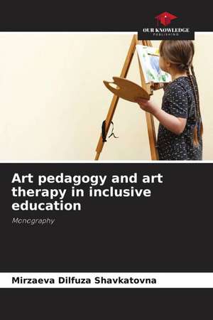 Art pedagogy and art therapy in inclusive education de Mirzaeva Dilfuza Shavkatovna