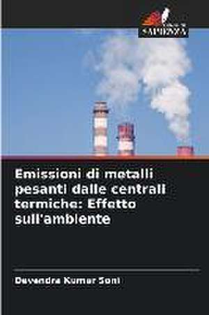 Emissioni di metalli pesanti dalle centrali termiche: Effetto sull'ambiente de Devendra Kumar Soni