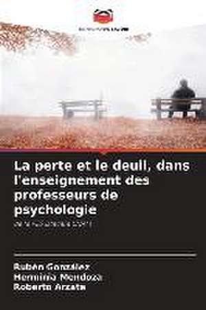 La perte et le deuil, dans l'enseignement des professeurs de psychologie de Ruben Gonzalez