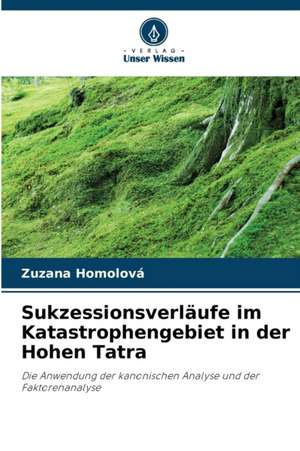 Sukzessionsverläufe im Katastrophengebiet in der Hohen Tatra de Zuzana Homolová