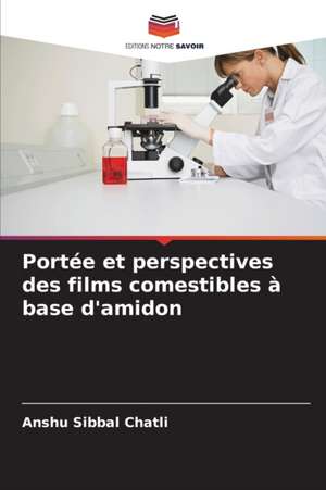 Portée et perspectives des films comestibles à base d'amidon de Anshu Sibbal Chatli