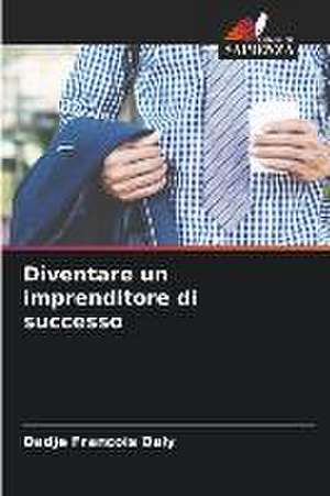 Diventare un imprenditore di successo de Dadje François Daly