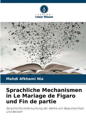 Sprachliche Mechanismen in Le Mariage de Figaro und Fin de partie de Mahdi Afkhami Nia