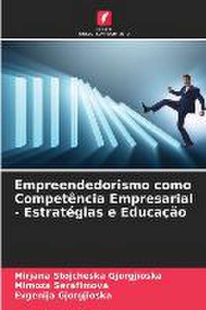 Empreendedorismo como Competência Empresarial - Estratégias e Educação de Mirjana Stojcheska Gjorgjioska