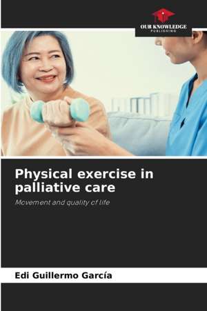 Physical exercise in palliative care de Edi Guillermo García