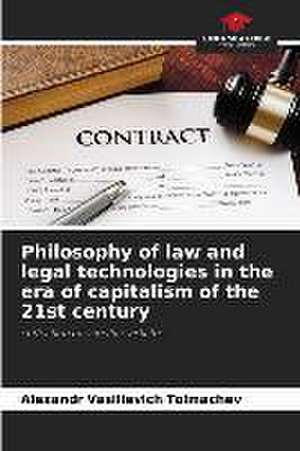 Philosophy of law and legal technologies in the era of capitalism of the 21st century de Alexandr Vasilievich Tolmachev