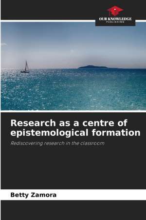 Research as a centre of epistemological formation de Betty Zamora