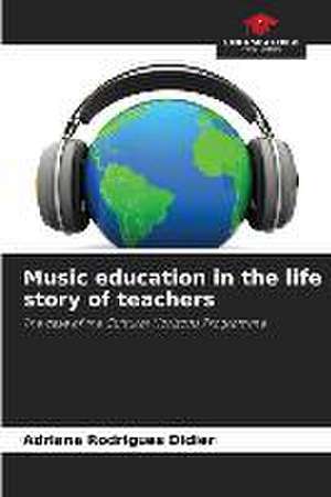 Music education in the life story of teachers de Adriana Rodrigues Didier