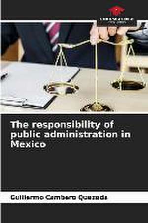 The responsibility of public administration in Mexico de Guillermo Cambero Quezada