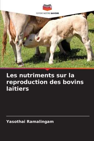 Les nutriments sur la reproduction des bovins laitiers de Yasothai Ramalingam