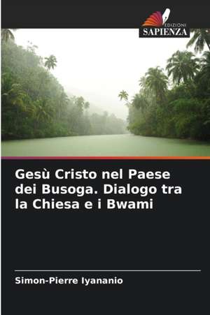 Gesù Cristo nel Paese dei Busoga. Dialogo tra la Chiesa e i Bwami de Simon-Pierre Iyananio