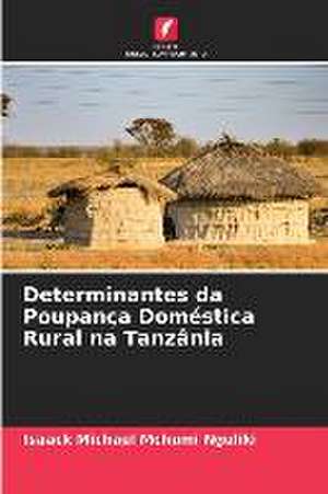 Determinantes da Poupança Doméstica Rural na Tanzânia de Isaack Michael Mchumi Nguliki