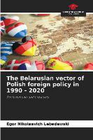 The Belarusian vector of Polish foreign policy in 1990 - 2020 de Egor Nikolaevich Lebedewski