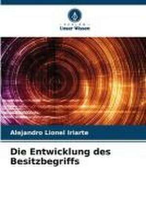 Die Entwicklung des Besitzbegriffs de Alejandro Lionel Iriarte