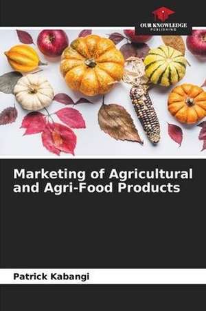 Marketing of Agricultural and Agri-Food Products de Patrick Kabangi