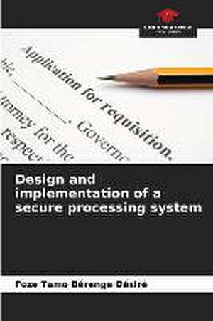 Design and implementation of a secure processing system de Foze Tamo Bérenge Désiré