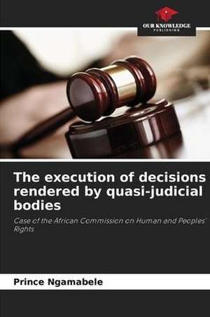 The execution of decisions rendered by quasi-judicial bodies de Prince Ngamabele