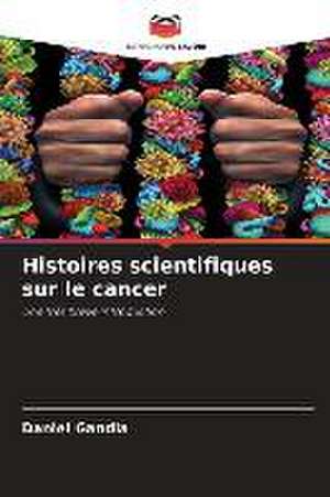 Histoires scientifiques sur le cancer de Daniel Gandia