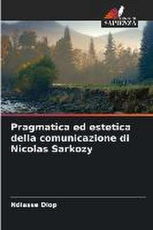 Pragmatica ed estetica della comunicazione di Nicolas Sarkozy de Ndiasse Diop