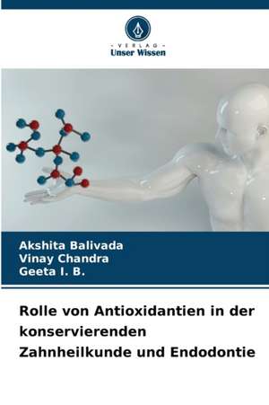 Rolle von Antioxidantien in der konservierenden Zahnheilkunde und Endodontie de Akshita Balivada