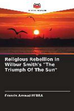 Religious Rebellion in Wilbur Smith's "The Triumph Of The Sun" de Francis Arnaud M¿Bra