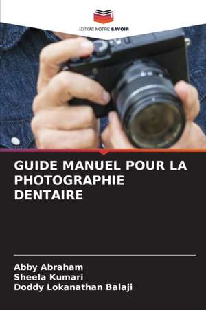 GUIDE MANUEL POUR LA PHOTOGRAPHIE DENTAIRE de Abby Abraham