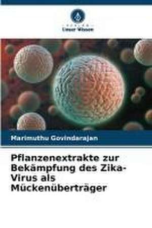 Pflanzenextrakte zur Bekämpfung des Zika-Virus als Mückenüberträger de Marimuthu Govindarajan