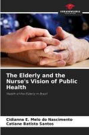 The Elderly and the Nurse's Vision of Public Health de Cidianna E. Melo Do Nascimento