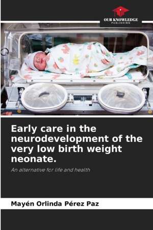 Early care in the neurodevelopment of the very low birth weight neonate. de Mayén Orlinda Pérez Paz