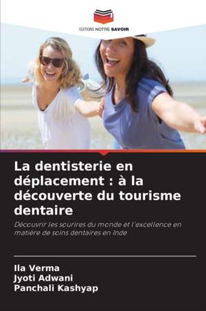 La dentisterie en déplacement : à la découverte du tourisme dentaire de Ila Verma