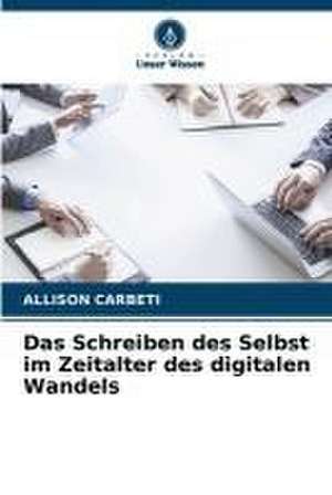 Das Schreiben des Selbst im Zeitalter des digitalen Wandels de Allison Carbeti