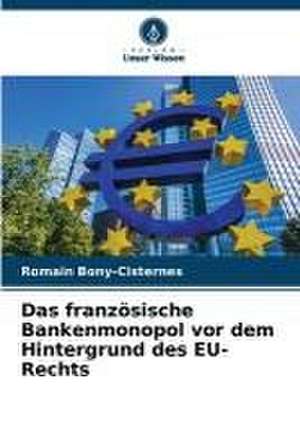 Das französische Bankenmonopol vor dem Hintergrund des EU-Rechts de Romain Bony-Cisternes