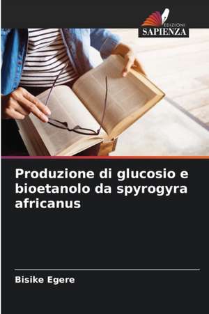 Produzione di glucosio e bioetanolo da spyrogyra africanus de Bisike Egere